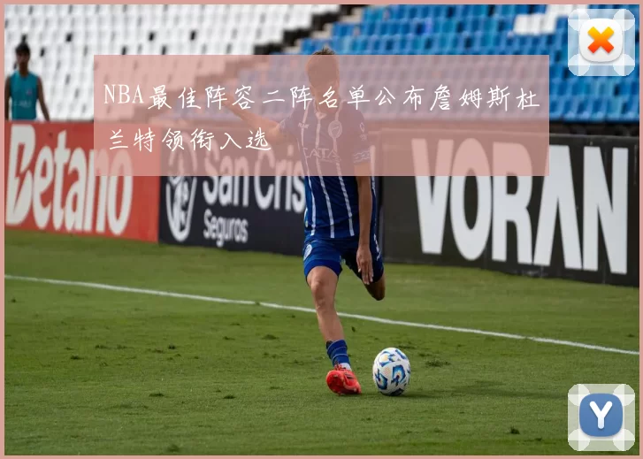 NBA最佳阵容二阵名单公布詹姆斯杜兰特领衔入选