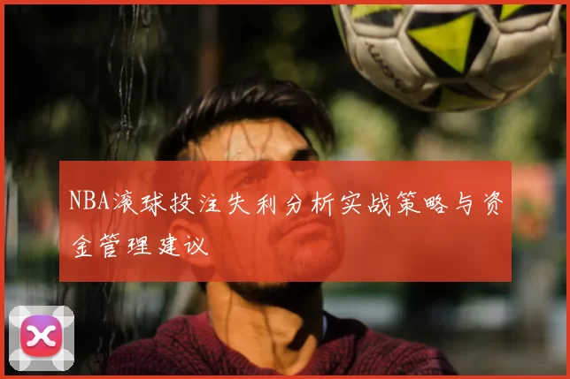 NBA滚球投注失利分析实战策略与资金管理建议