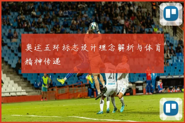 奥运五环标志设计理念解析与体育精神传递