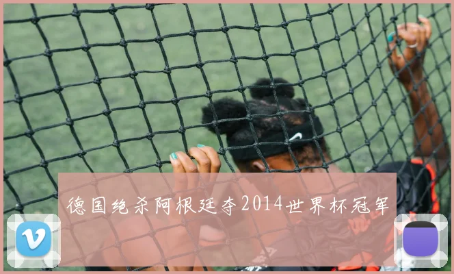 德国绝杀阿根廷夺2014世界杯冠军